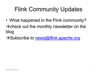 Flink Community Updates
• What happened in the Flink community?
check out the monthly newsletter on the
blog
Subscribe to news@flink.apache.org
1flink.apache.org
 