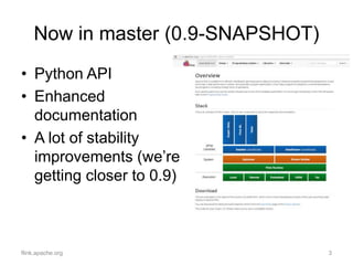 Now in master (0.9-SNAPSHOT)
flink.apache.org 3
• Python API
• Enhanced
documentation
• A lot of stability
improvements (we’re
getting closer to 0.9)
 