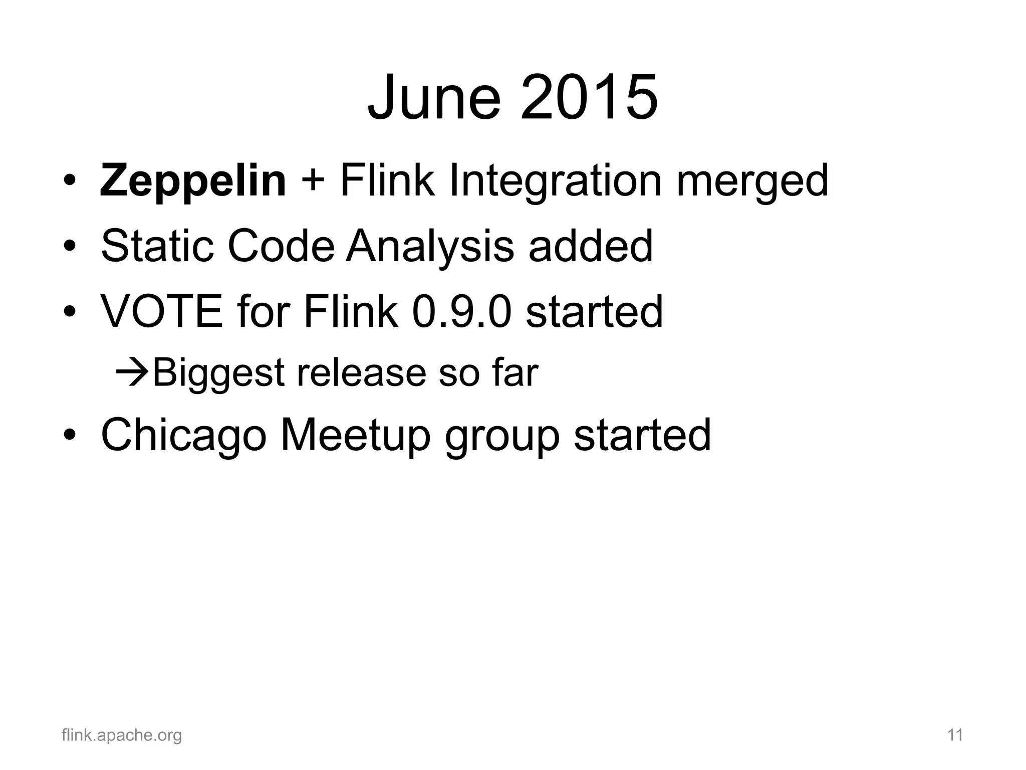 June 2015
• Zeppelin + Flink Integration merged
• Static Code Analysis added
• VOTE for Flink 0.9.0 started
Biggest release so far
• Chicago Meetup group started
flink.apache.org 11
 