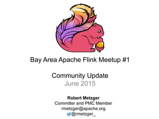 Bay Area Apache Flink Meetup #1
Community Update
June 2015
Robert Metzger
Committer and PMC Member
rmetzger@apache.org
@rmetzger_
 