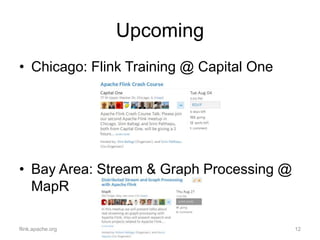 Upcoming
• Chicago: Flink Training @ Capital One
• Bay Area: Stream & Graph Processing @
MapR
flink.apache.org 12
 
