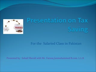 For the  Salaried Class in Pakistan Presented by : Sohail Sherali with Mr. Farooq Janmuhammed B.com. L.L.B. 