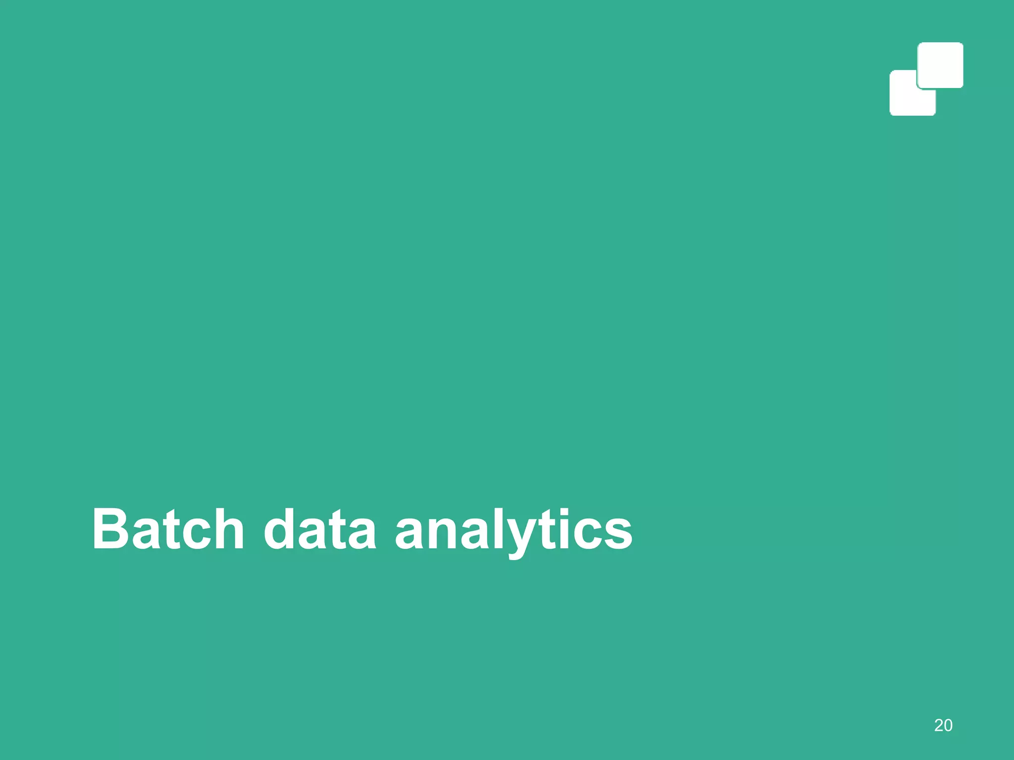 Batch data analytics
20
 