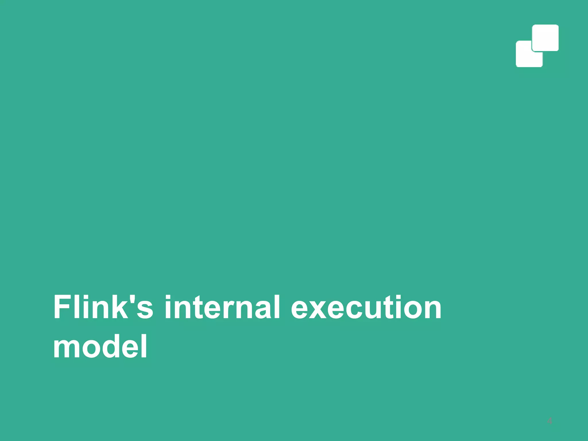 Flink's internal execution
model
4
 