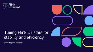 Tuning Flink Clusters for
stability and efficiency
Divye Kapoor, Pinterest
 