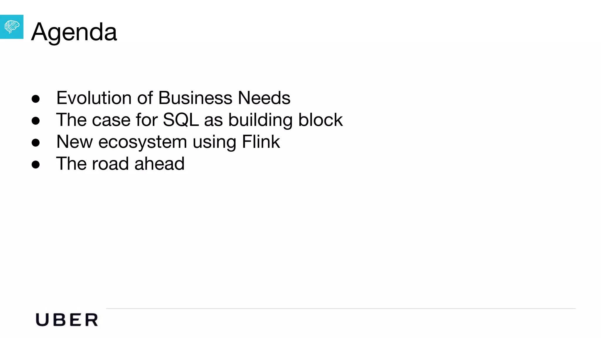 U B E R | Data
Agenda
● Evolution of Business Needs
● The case for SQL as building block
● New ecosystem using Flink
● The road ahead
 