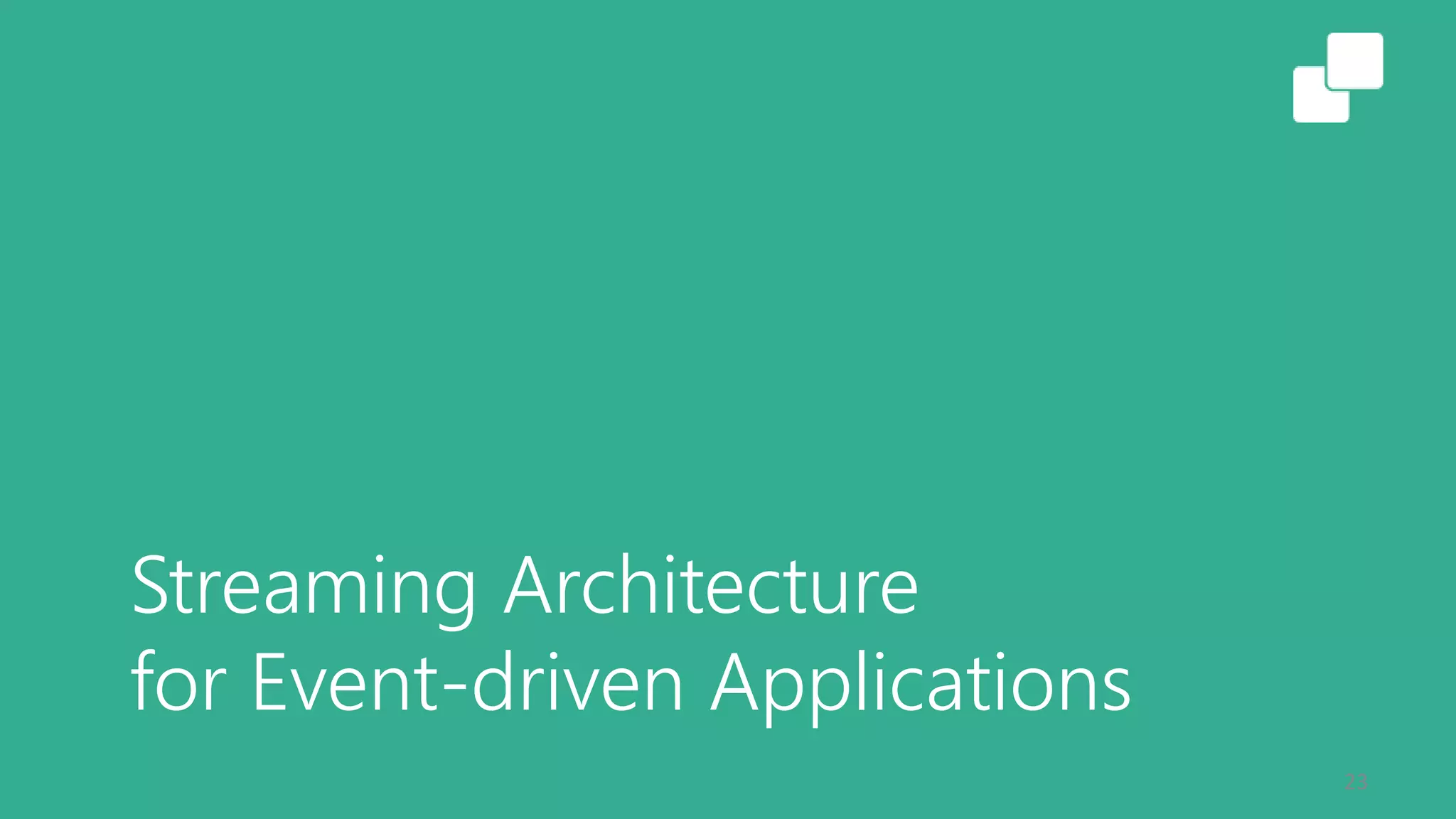 Streaming Architecture
for Event-driven Applications
23
 