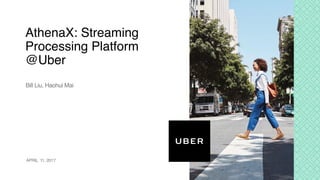AthenaX: Streaming
Processing Platform
@Uber
Bill Liu, Haohui Mai
APRIL 11, 2017
 