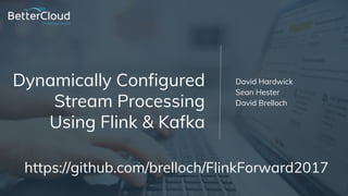 Powering Cloud IT
Dynamically Configured
Stream Processing
Using Flink & Kafka
David Hardwick
Sean Hester
David Brelloch
https://github.com/brelloch/FlinkForward2017
 