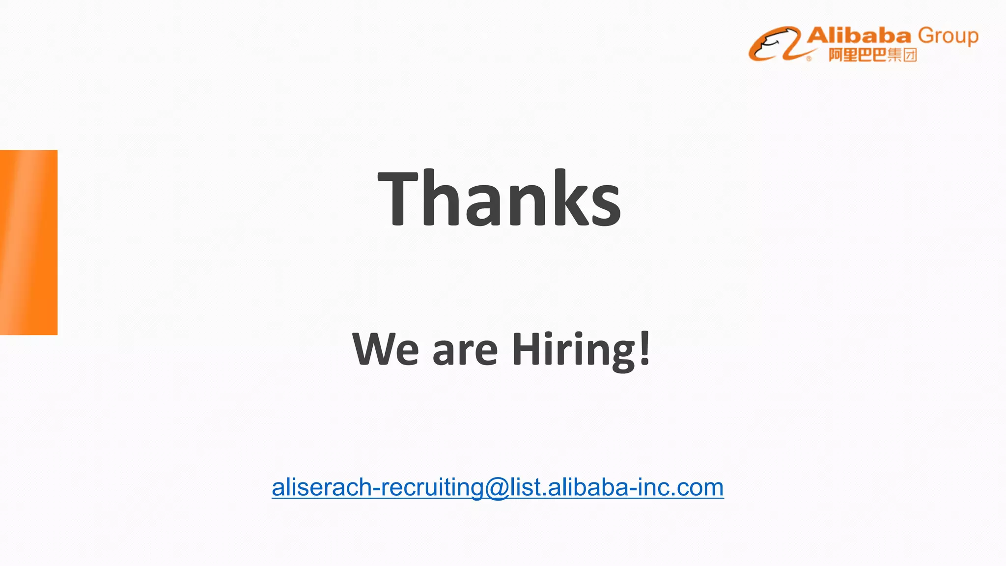 Thanks
We	are	Hiring!
aliserach-recruiting@list.alibaba-inc.com
 