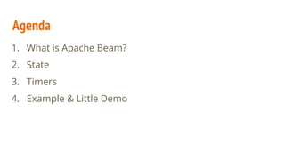 Agenda
1. What is Apache Beam?
2. State
3. Timers
4. Example & Little Demo
 