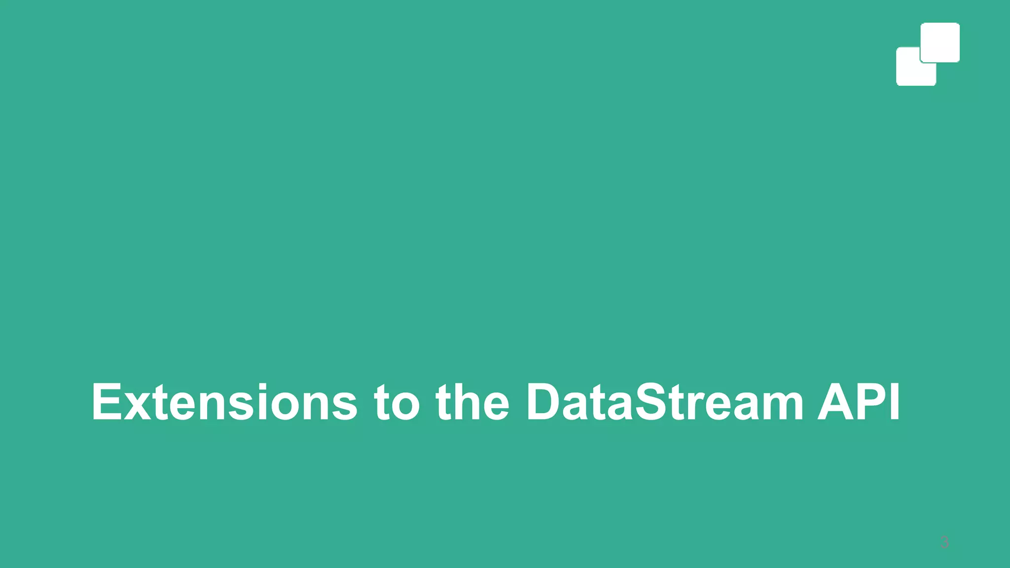 Extensions to the DataStream API
3
 