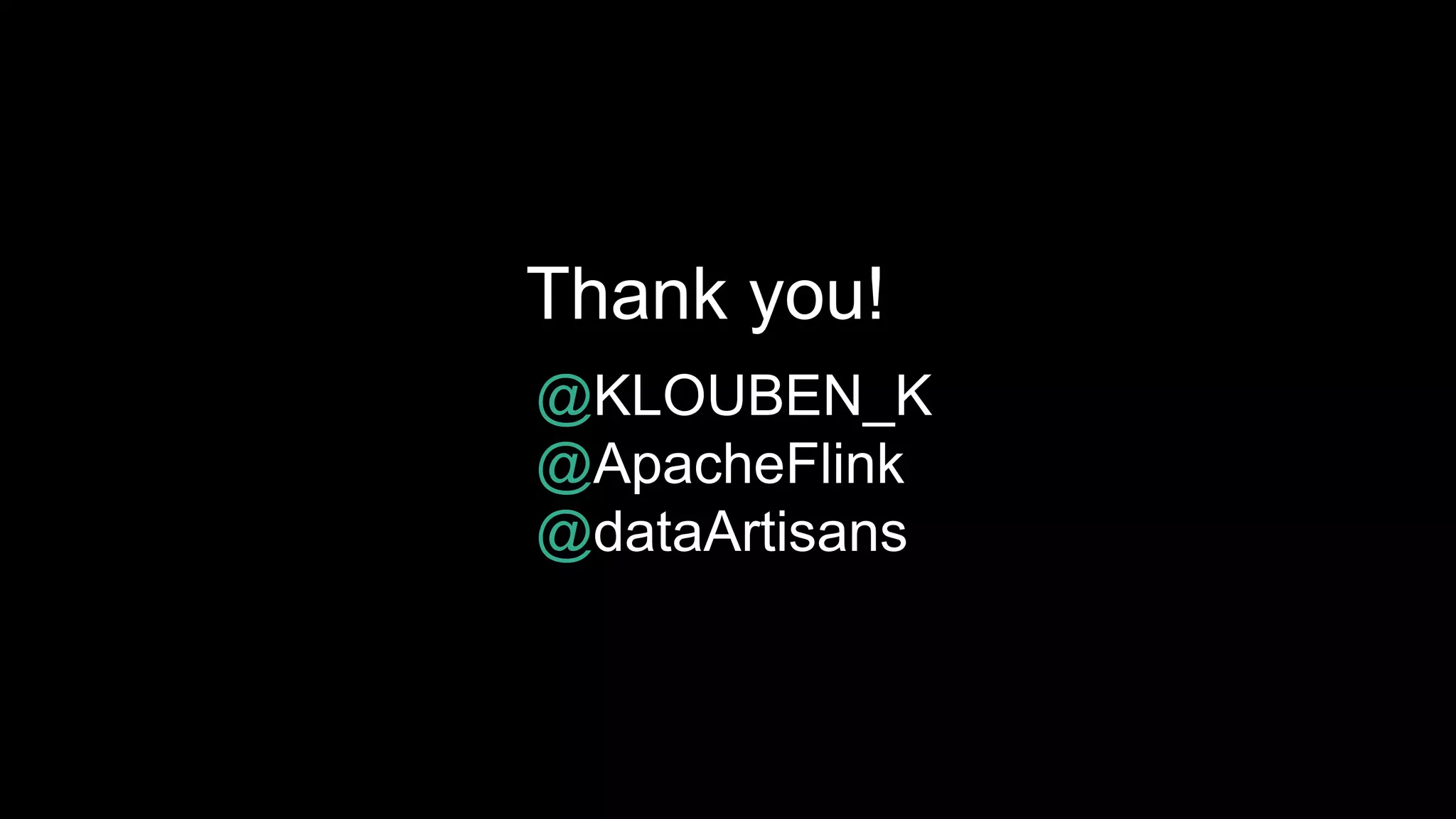 4
Thank you!
@KLOUBEN_K
@ApacheFlink
@dataArtisans
 