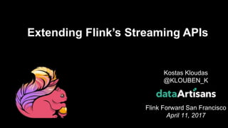 1
Kostas Kloudas
@KLOUBEN_K
Flink Forward San Francisco
April 11, 2017
Extending Flink’s Streaming APIs
 
