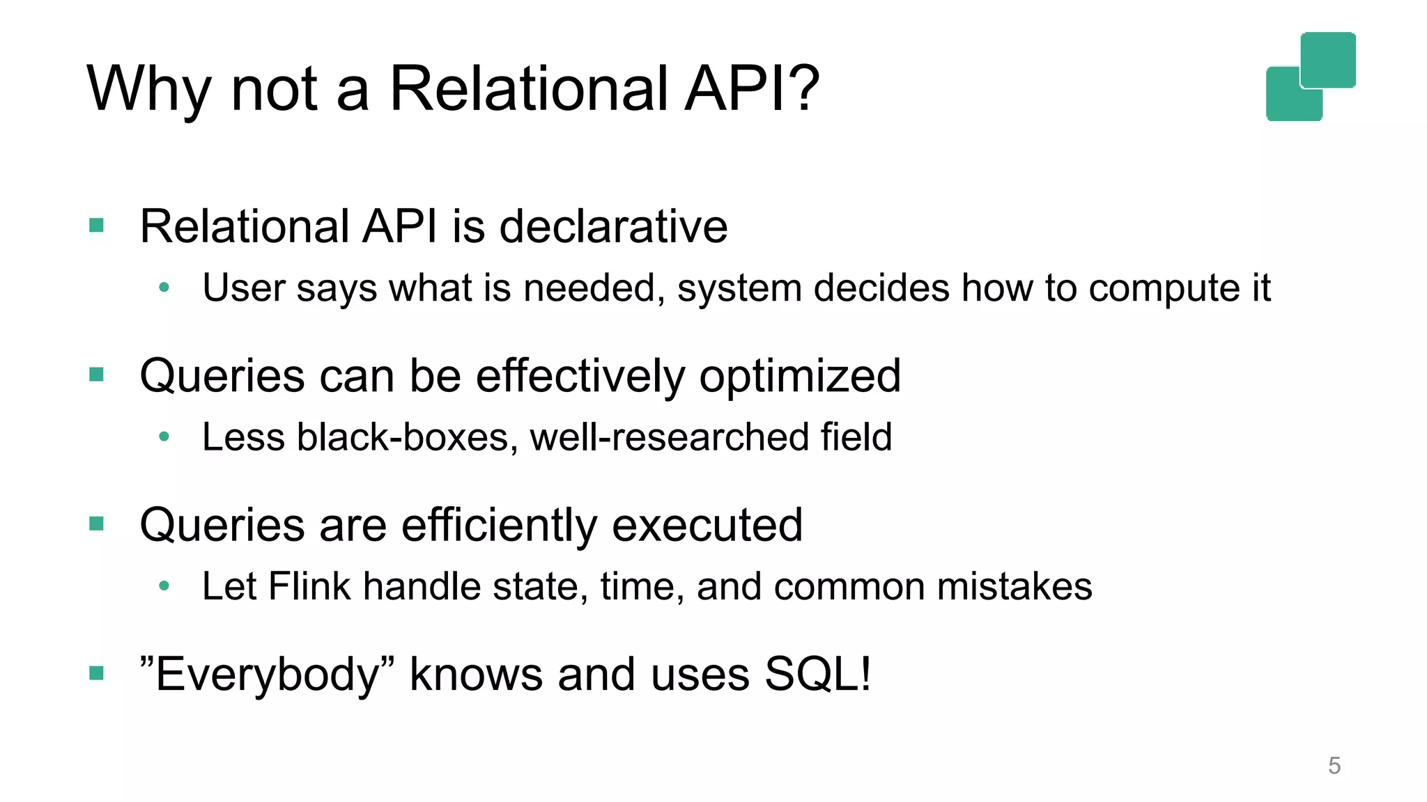 Why not a Relational API? 5  Relational API is declarative • User says what is needed, system decides how to compute it  Queries can be effectively optimized • Less black-boxes, well-researched field  Queries are efficiently executed • Let Flink handle state, time, and common mistakes  ”Everybody” knows and uses SQL! 