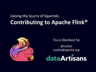 Joining the Scurry of Squirrels:
Contributing to Apache Flink®
@tzulitai
tzulitai@apache.org
Tzu-Li (Gordon) Tai
 