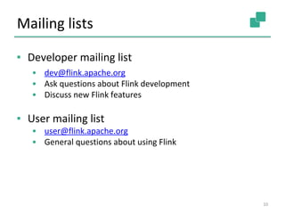 Mailing lists
▪ Developer mailing list
• dev@flink.apache.org
• Ask questions about Flink development
• Discuss new Flink ...