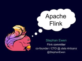 Stephan Ewen
Flink committer
co-founder / CTO @ data Artisans
@StephanEwen
Apache
Flink
 