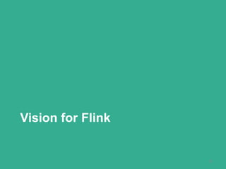 Vision for Flink
13
 