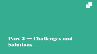 Part 2 — Challenges and Solutions
22
 