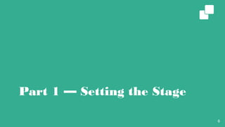 Part 1 — Setting the Stage
6
 