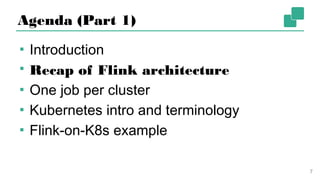 Agenda (Part 1)
▪ Introduction
▪ Recap of Flink architecture
▪ One job per cluster
▪ Kubernetes intro and terminology
▪ Flink-on-K8s example
7
 