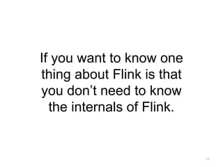 If you want to know one 
thing about Flink is that 
you don’t need to know 
the internals of Flink. 
11 
 