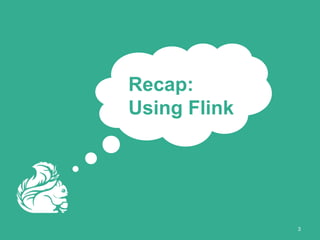 Recap: 
Using Flink 
3 
 