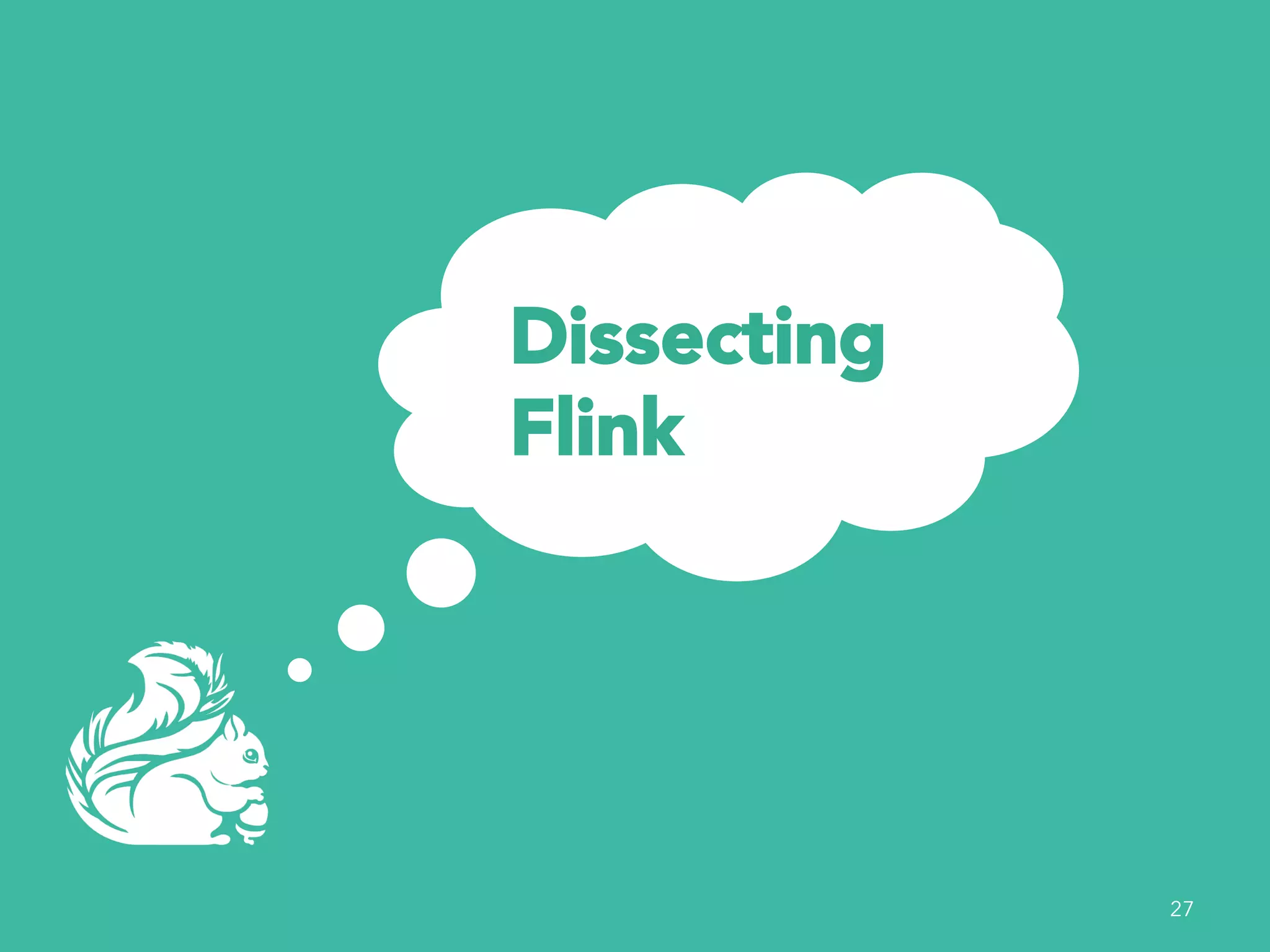 Dissecting 
Flink 
27 
 