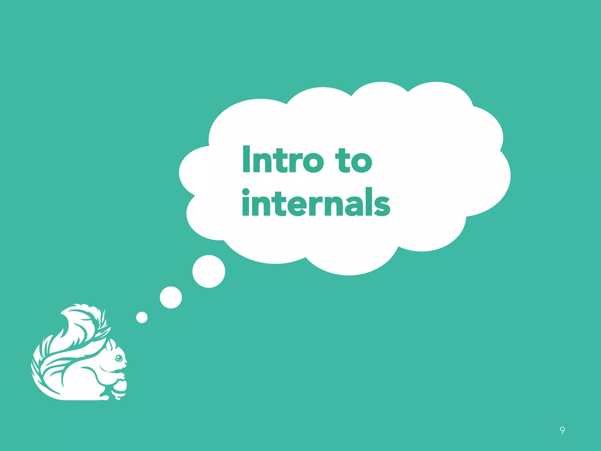 Intro to 
internals 
9 
 
