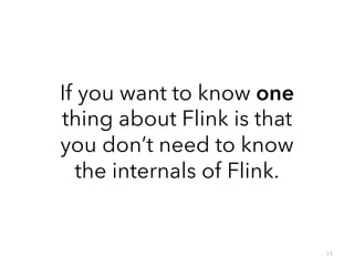 If you want to know one 
thing about Flink is that 
you don’t need to know 
the internals of Flink. 
11 
 