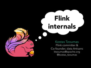 Flink 
internals 
Kostas Tzoumas 
Flink committer & 
Co-founder, data Artisans 
ktzoumas@apache.org 
@kostas_tzoumas 
 