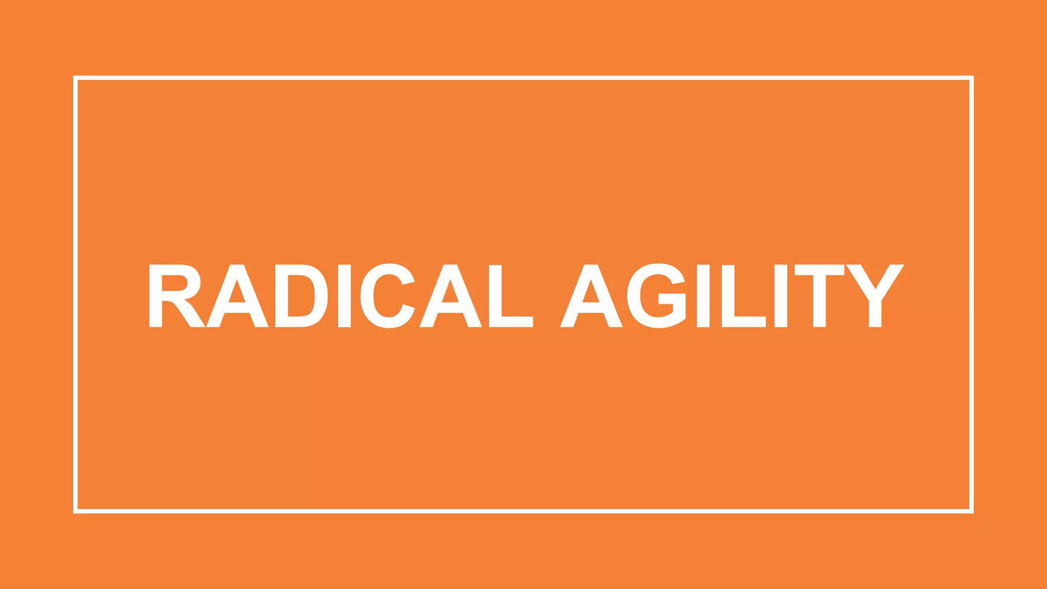 RADICAL AGILITY
 