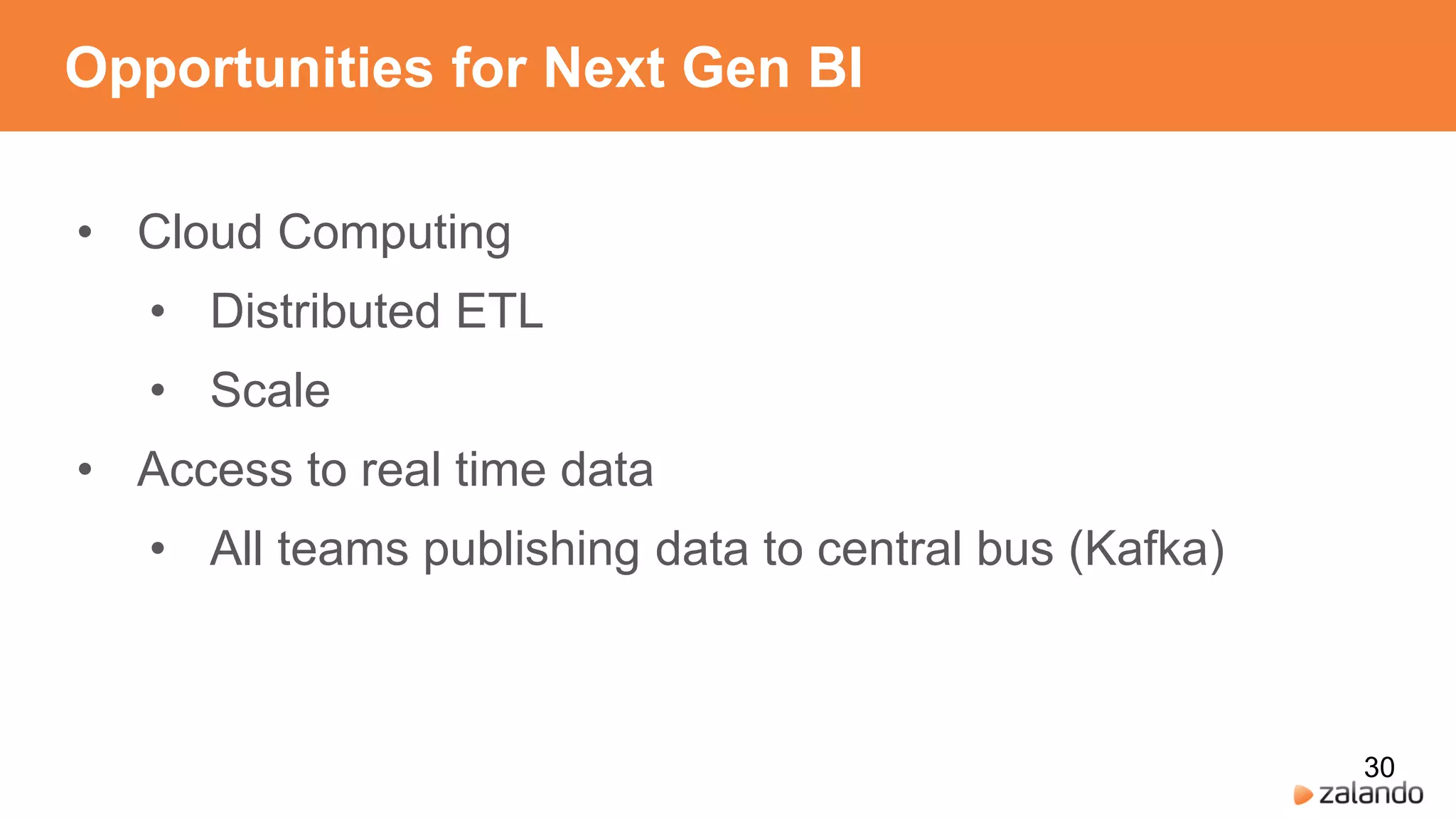 Opportunities for Next Gen BI
• Cloud Computing
• Distributed ETL
• Scale
• Access to real time data
• All teams publishing data to central bus (Kafka)
30
 
