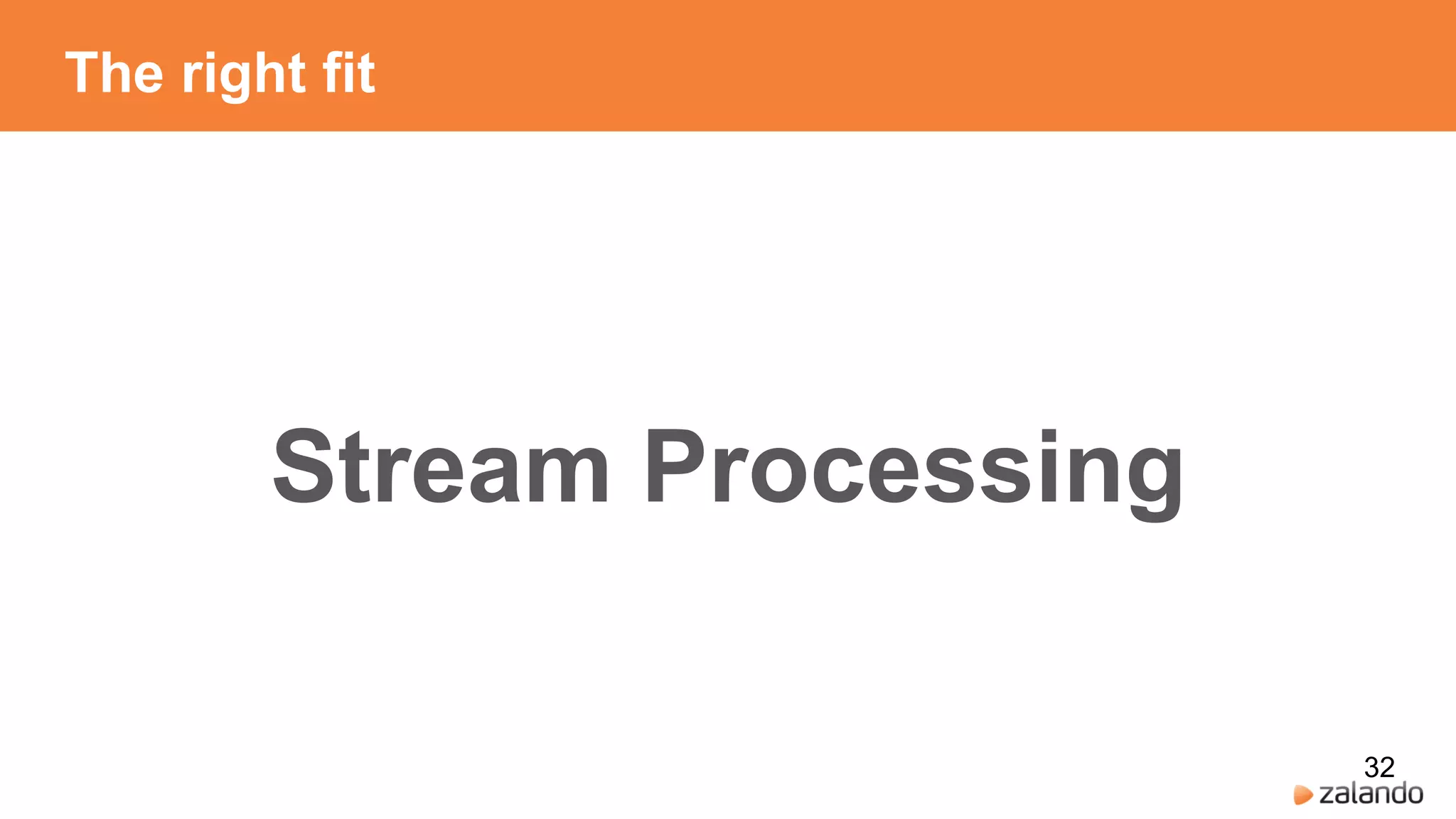 The right fit
Stream Processing
32
 