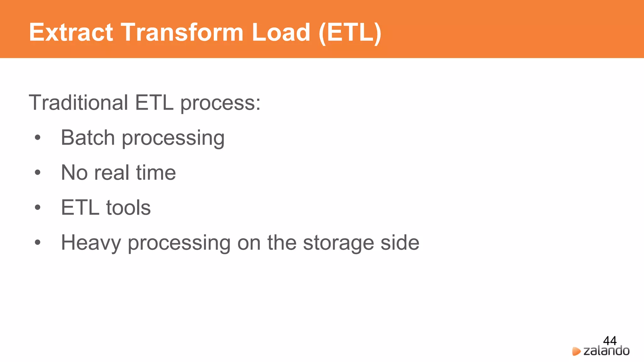 Extract Transform Load (ETL)
Traditional ETL process:
• Batch processing
• No real time
• ETL tools
• Heavy processing on the storage side
44
 