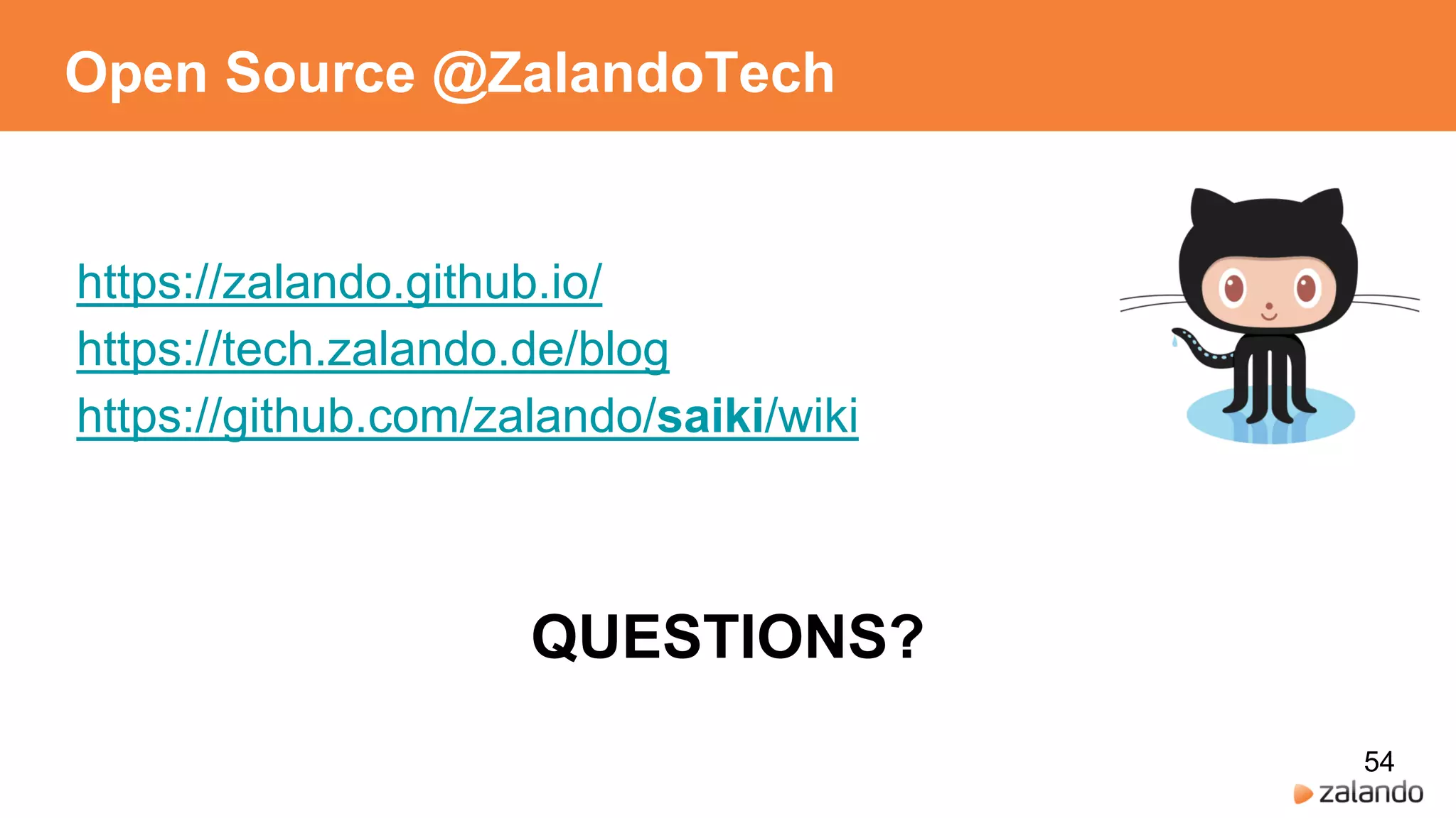 Open Source @ZalandoTech
https://zalando.github.io/
https://tech.zalando.de/blog
https://github.com/zalando/saiki/wiki
54
QUESTIONS?
 
