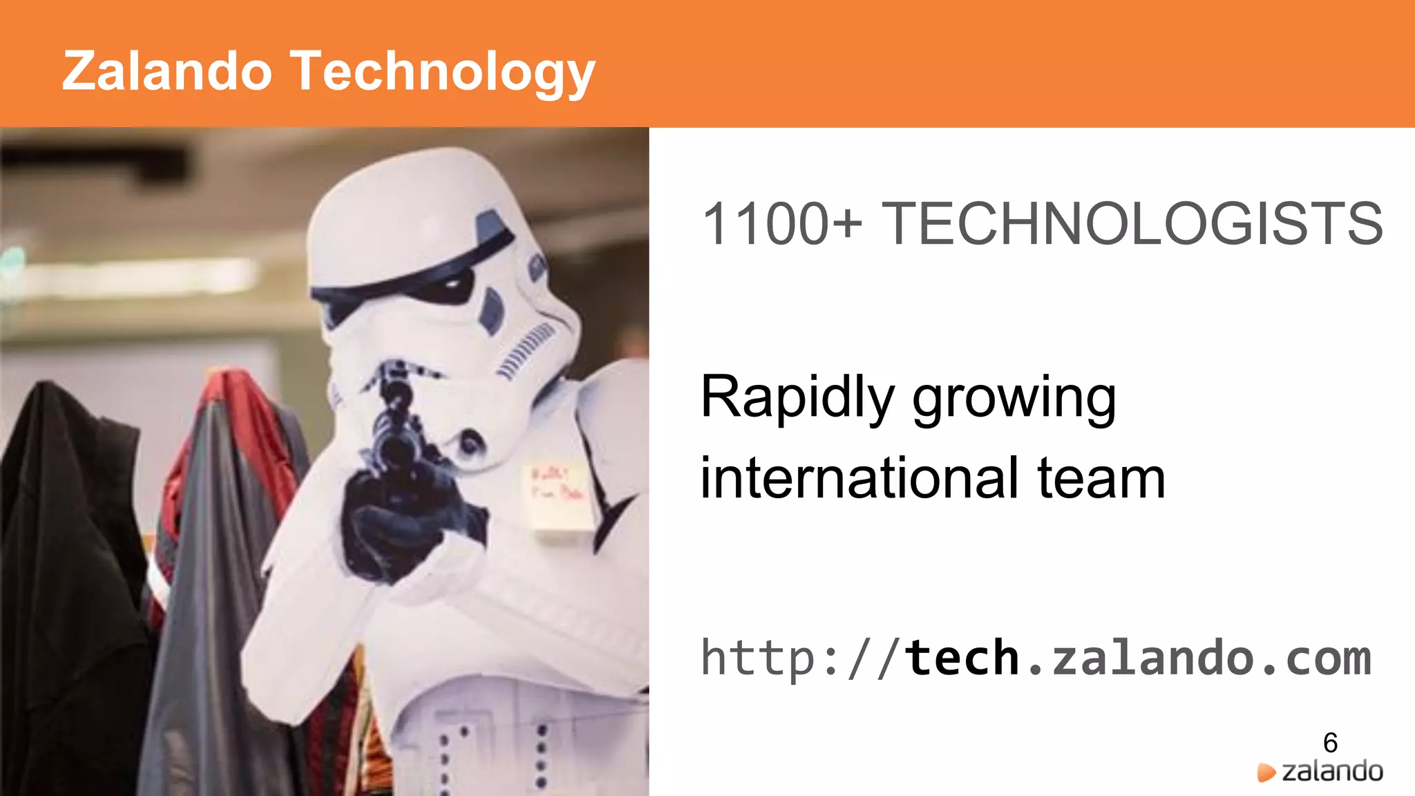 Zalando Technology
1100+ TECHNOLOGISTS
Rapidly growing
international team
http://tech.zalando.com
6
 