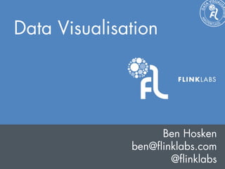 Data Visualisation




                   Ben Hosken
              ben@ﬂinklabs.com
                     @ﬂinklabs
 