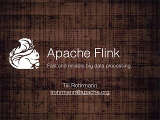 Apache Flink 
Fast and reliable big data processing 
Till Rohrmann 
trohrmann@apache.org 
 