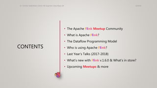 CONTENTS
• The Apache Flink Meetup Community
• What is Apache Flink?
• The Dataflow Programming Model
• Who is using Apach...