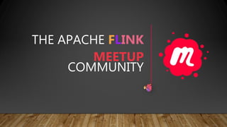 THE APACHE FLINK
MEETUP
COMMUNITY
 