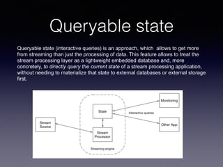 Queryable state
Queryable state (interactive queries) is an approach, which allows to get more
from streaming than just th...