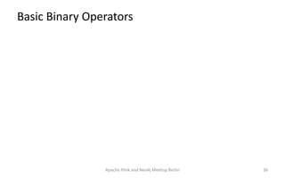 Basic Binary Operators
Apache Flink and Neo4j Meetup Berlin 36
 
