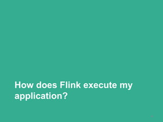 How does Flink execute my
application?
16
 