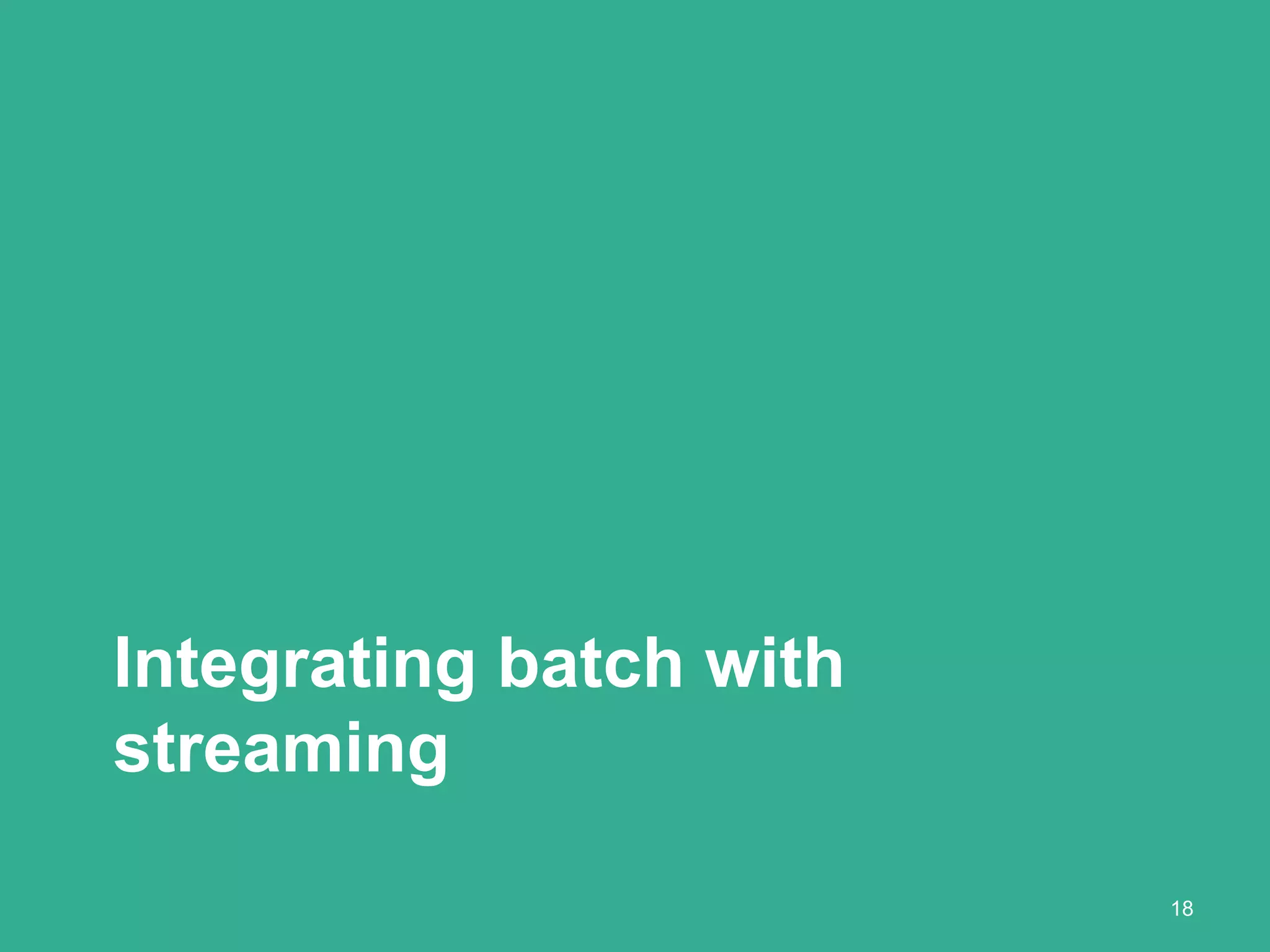 Integrating batch with
streaming
18
 