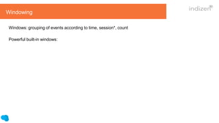 Windowing
Windows: grouping of events according to time, session*, count
Powerful built-in windows:
 