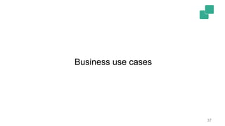 37
Business use cases
 