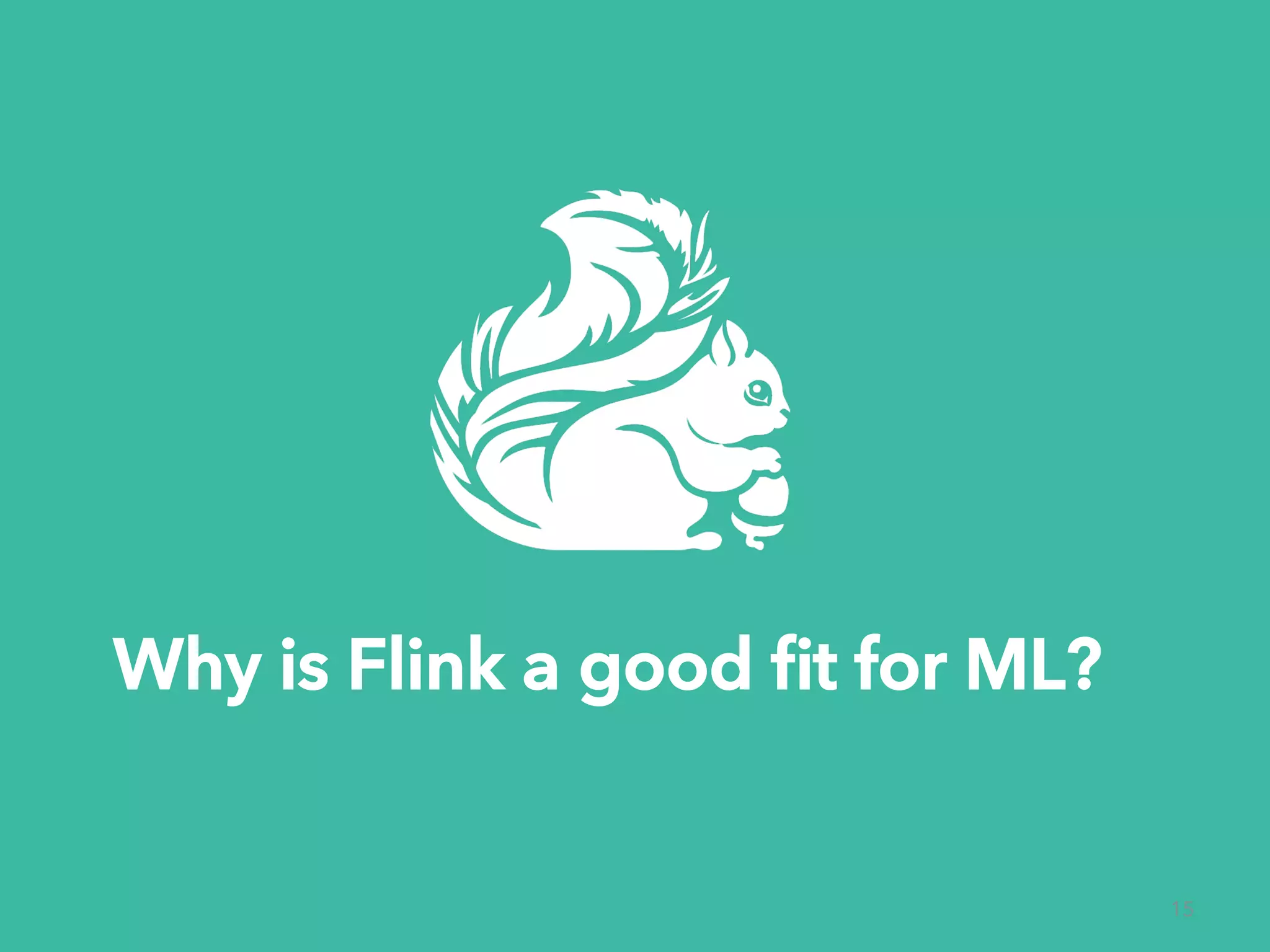 Why is Flink a good ﬁt for ML? 15 