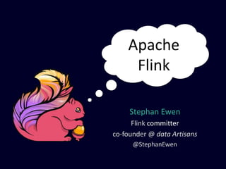 Stephan Ewen
Flink committer
co-founder @ data Artisans
@StephanEwen
Apache
Flink
 